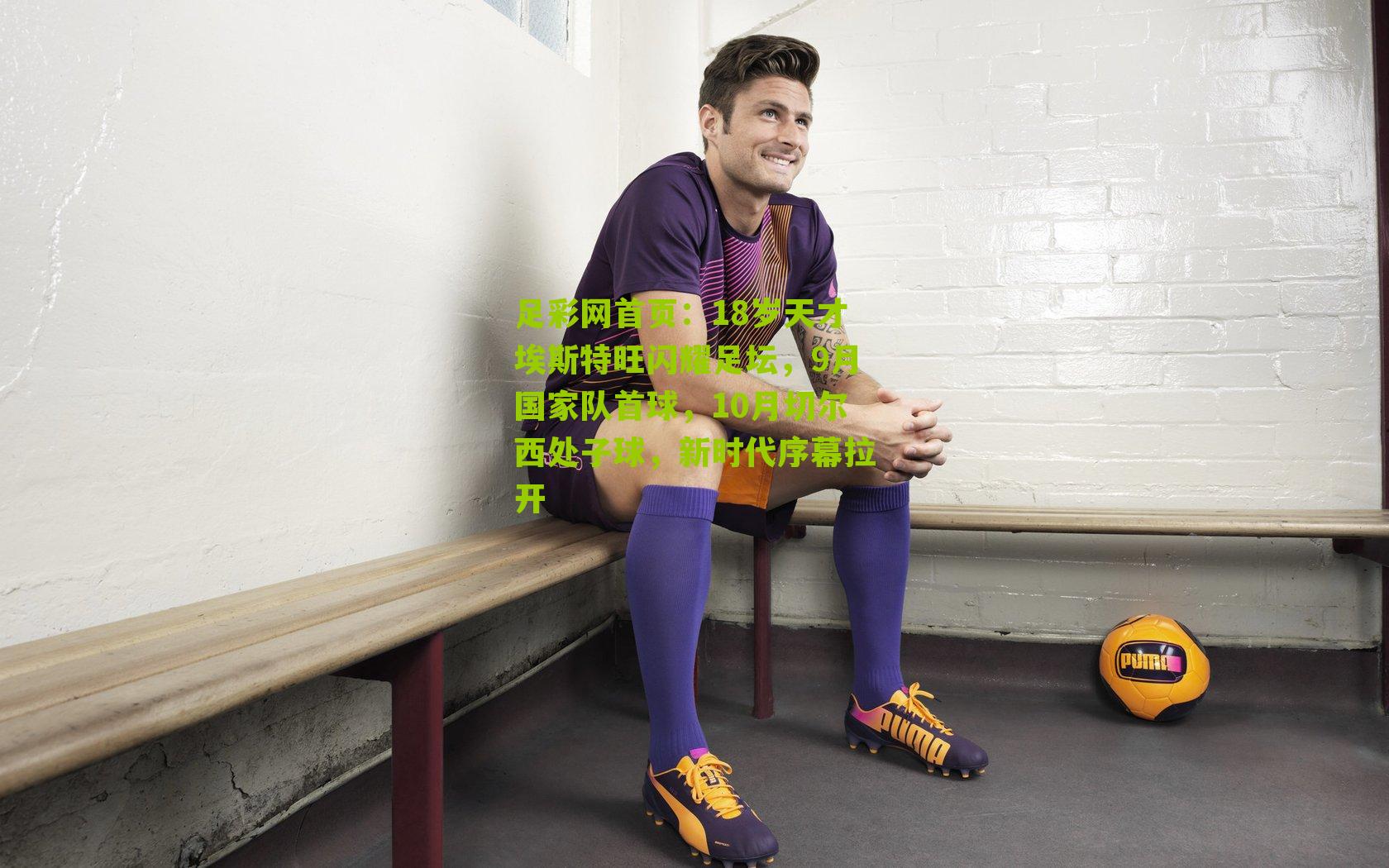 18岁天才埃斯特旺闪耀足坛,9月国家队首球,10月切尔西处子球,新时代序幕拉开