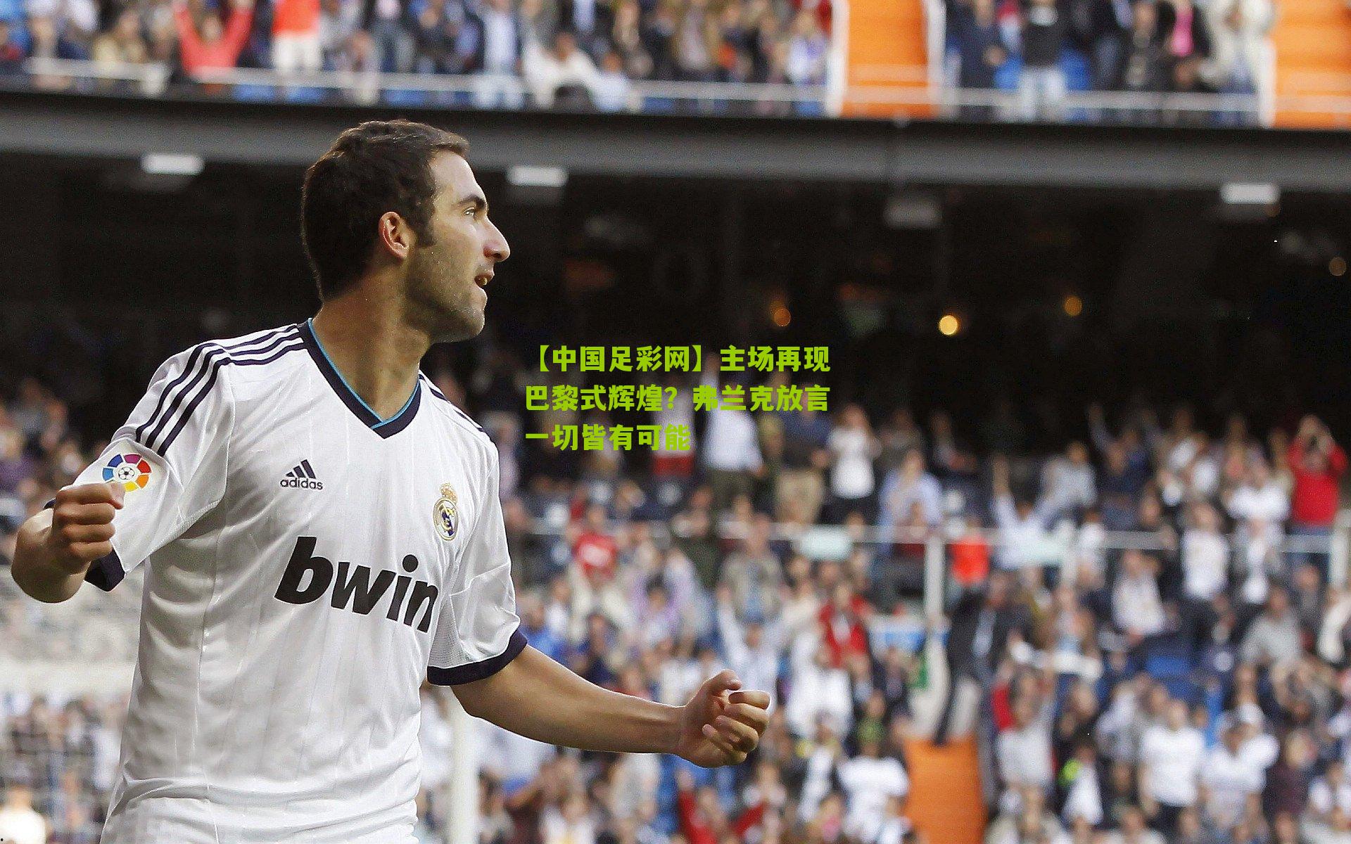 【中国足彩网】主场再现巴黎式辉煌？弗兰克放言一切皆有可能