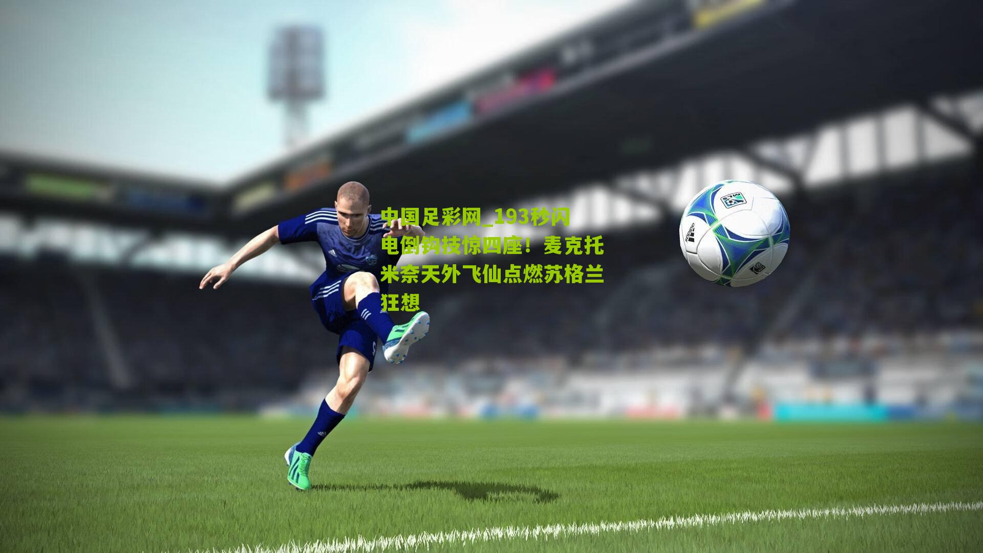 193秒闪电倒钩技惊四座！麦克托米奈天外飞仙点燃苏格兰狂想