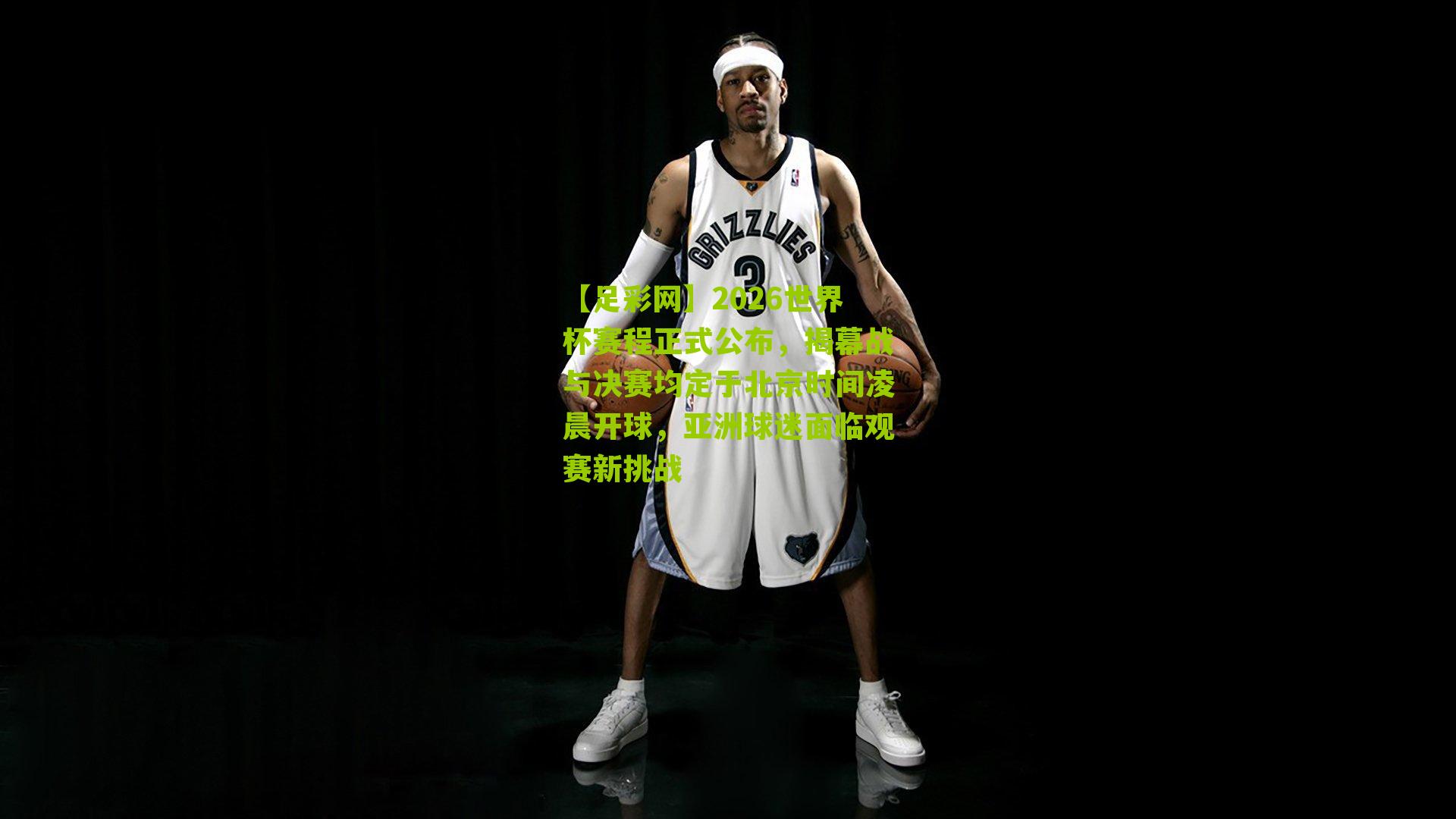 【足彩网】2026世界杯赛程正式公布，揭幕战与决赛均定于北京时间凌晨开球，亚洲球迷面临观赛新挑战