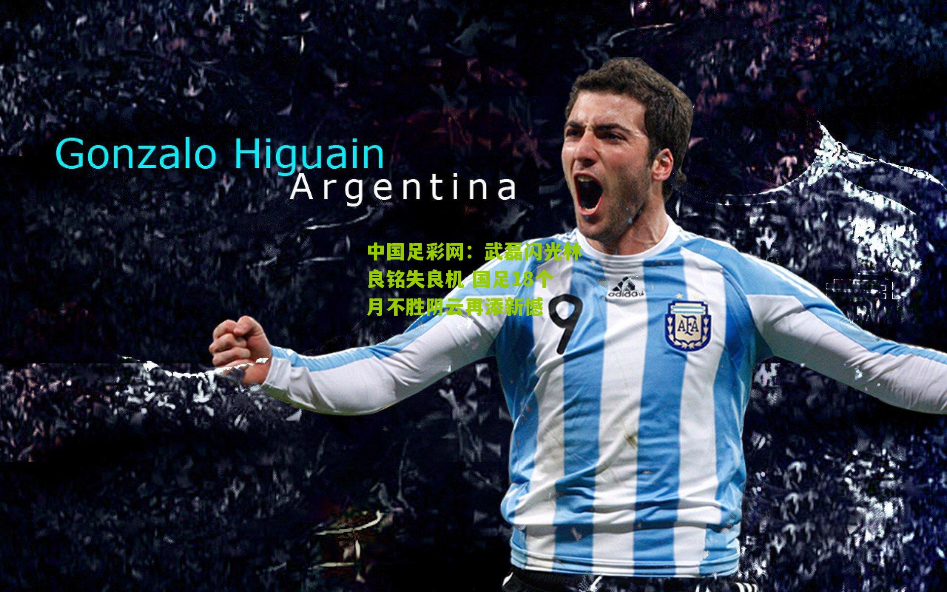 中国足彩网：武磊闪光林良铭失良机 国足18个月不胜阴云再添新憾