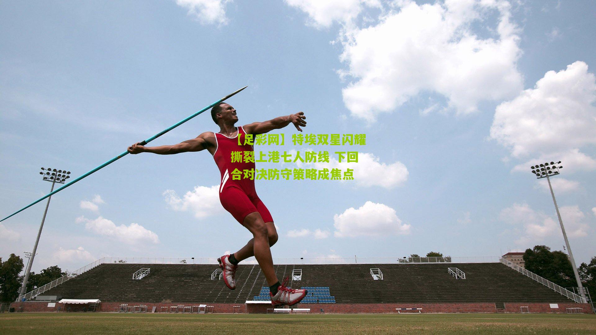 特埃双星闪耀撕裂上港七人防线 下回合对决防守策略成焦点