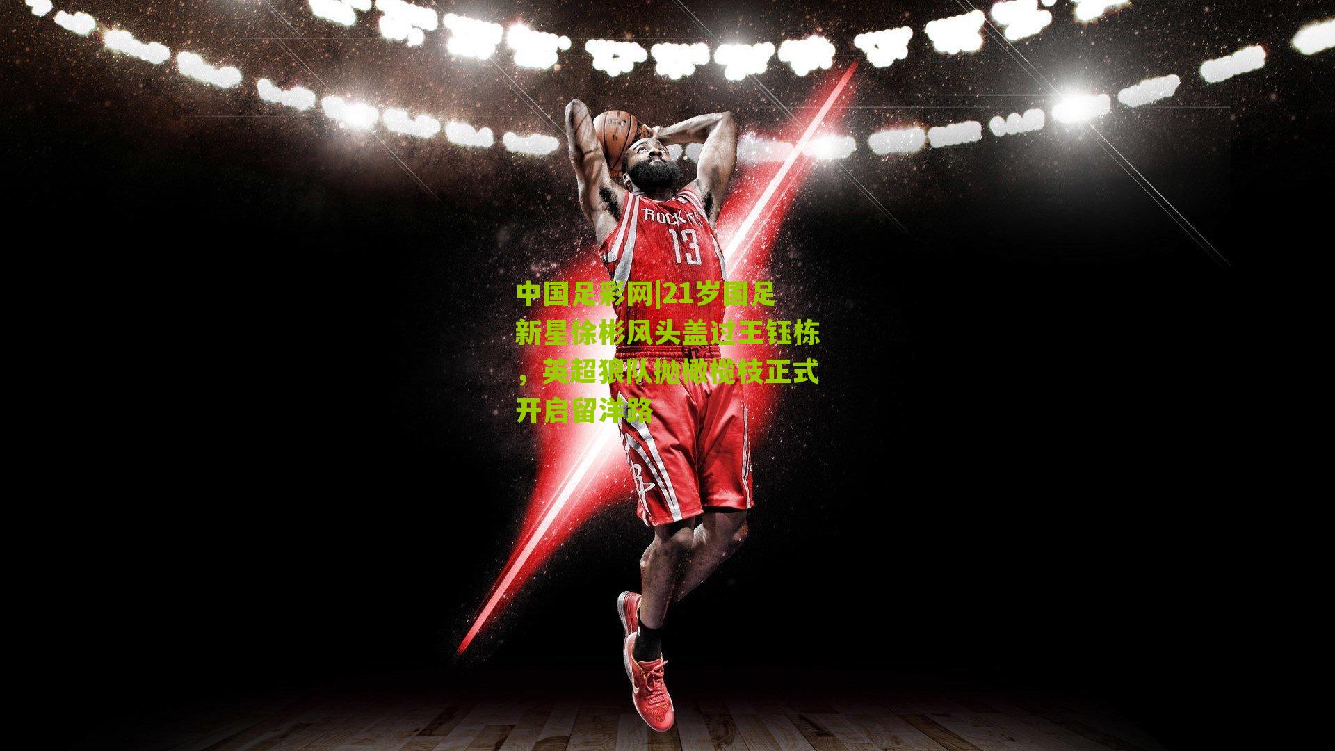 21岁国足新星徐彬风头盖过王钰栋，英超狼队抛橄榄枝正式开启留洋路