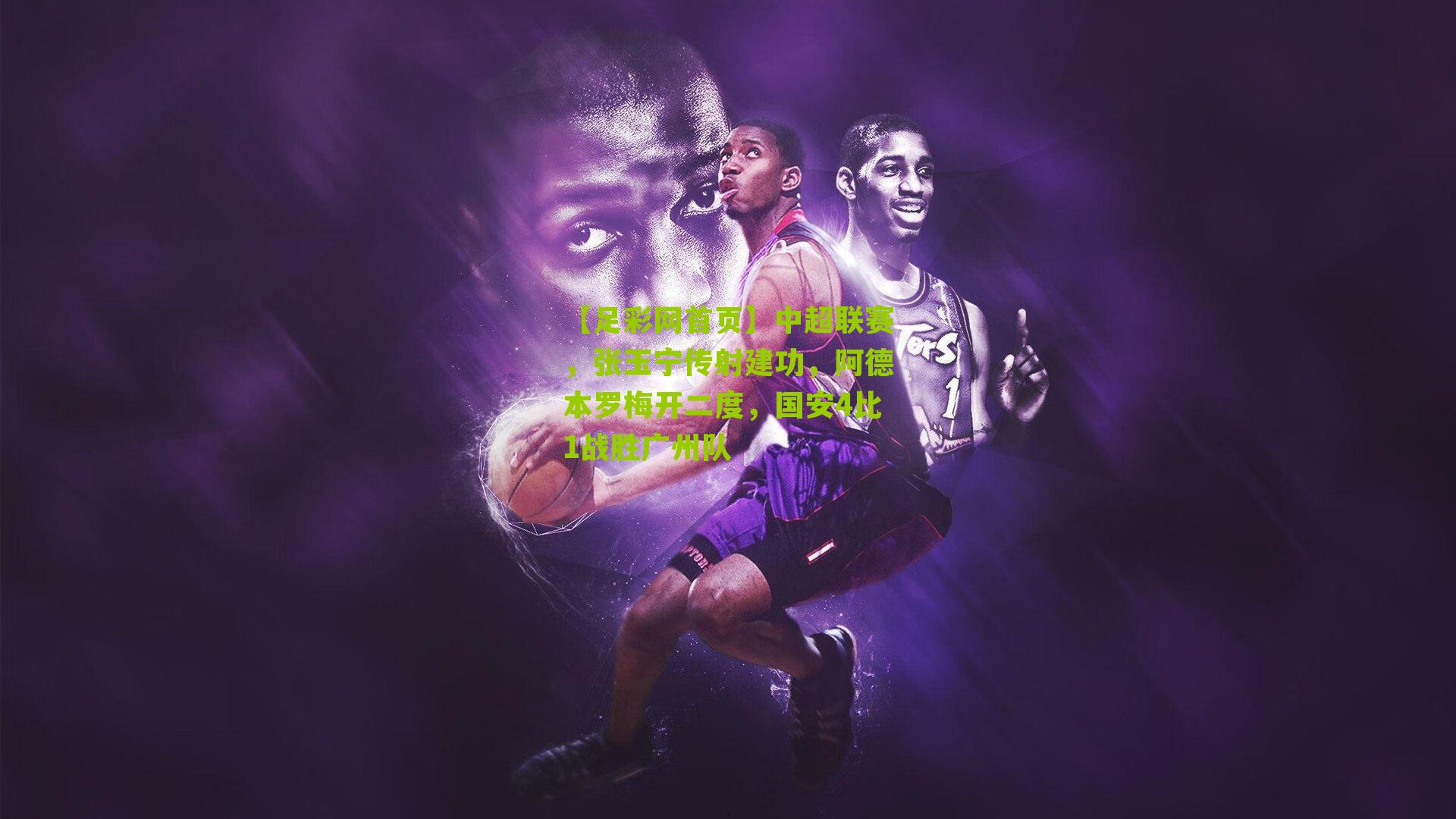 中超联赛,张玉宁传射建功,阿德本罗梅开二度,国安4比1战胜广州队